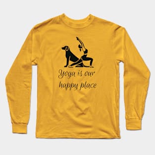 Yoga mom and dog mom - Yoga is our happy place Long Sleeve T-Shirt